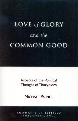 Love of Glory and the Common Good: Aspects of the Political Thought of Thucydides - Michael Palmer - cover