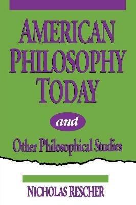 American Philosophy Today, and Other Philosophical Studies - Nicholas Rescher - cover