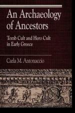 An Archaeology of Ancestors: Tomb Cult and Hero Cult in Early Greece