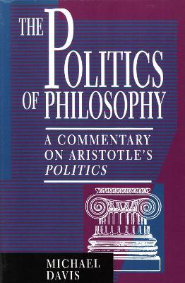 The Politics of Philosophy: A Commentary on Aristotle's Politics - Michael Davis - cover