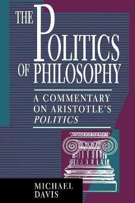 The Politics of Philosophy: A Commentary on Aristotle's Politics - Michael Davis - cover