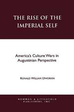The Rise of the Imperial Self: America's Culture Wars in Augustinian Perspective