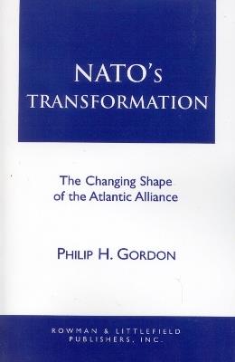 NATO's Transformation: The Changing Shape of the Atlantic Alliance - Philip H. Gordon - cover