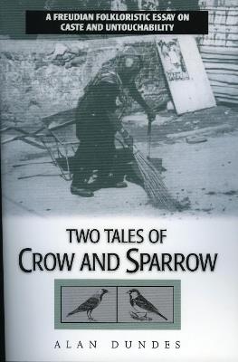 Two Tales of Crow and Sparrow: A Freudian Folkloristic Essay on Caste and Untouchability - Alan Dundes - cover