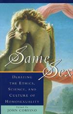 Same Sex: Debating the Ethics, Science, and Culture of Homosexuality