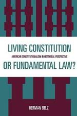 A Living Constitution or Fundamental Law?: American Constitutionalism in Historical Perspective