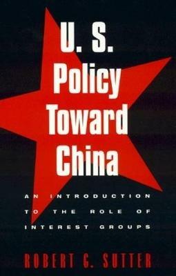 U.S. Policy Toward China: An Introduction to the Role of Interest Groups - Robert G. Sutter - cover