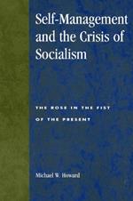 Self-Management and the Crisis of Socialism: The Rose in the Fist of the Present