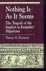 Nothing Is as It Seems: The Tragedy of the Implicit in Euripides' Hippolytus