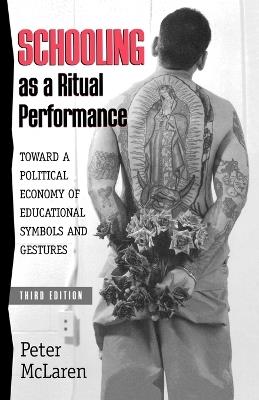 Schooling as a Ritual Performance: Towards a Political Economy of Educational Symbols and Gestures - Peter McLaren - cover