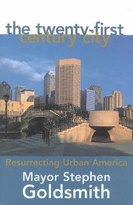 The Twenty-First Century City: Resurrecting Urban America - Stephen Goldsmith - cover