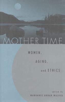 Mother Time: Women, Aging, and Ethics - cover