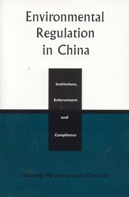 Environmental Regulation in China: Institutions, Enforcement, and Compliance - Xiaoying Ma,Leonard Ortolano - cover