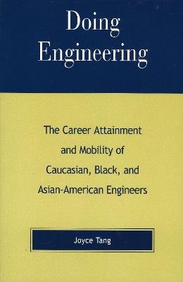 Doing Engineering: The Career Attainment and Mobility of Caucasian, Black, and Asian-American Engineers - Joyce Tang - cover