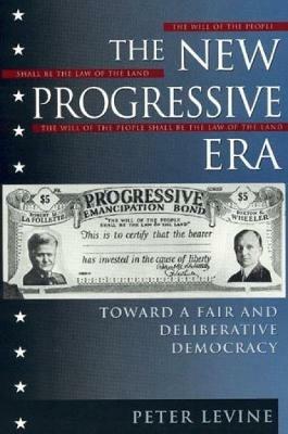 The New Progressive Era: Toward a Fair and Deliberative Democracy - Peter Levine - cover