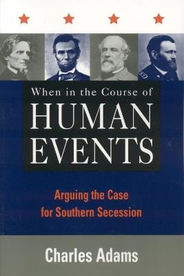 When in the Course of Human Events: Arguing the Case for Southern Secession - Charles Adams - cover