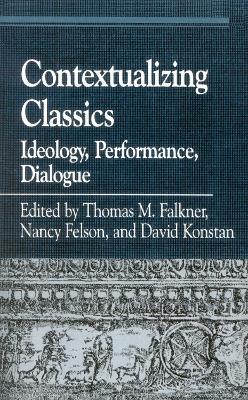 Contextualizing Classics: Ideology, Performance, Dialogue - cover
