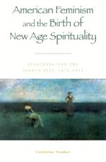 American Feminism and the Birth of New Age Spirituality: Searching for the Higher Self, 1875-1915