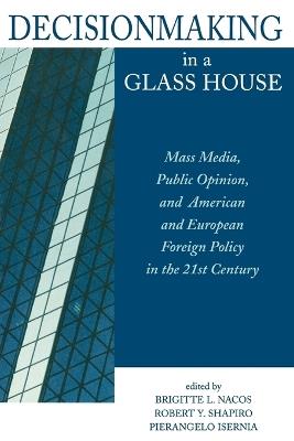 Decisionmaking in a Glass House: Mass Media, Public Opinion, and American and European Foreign Policy in the 21st Century - cover