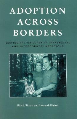 Adoption across Borders: Serving the Children in Transracial and Intercountry Adoptions - Rita J. Simon,Howard Altstein - cover