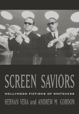 Screen Saviors: Hollywood Fictions of Whiteness - Hernan Vera,Andrew M. Gordon - cover