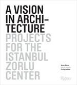 A Vision in Architecture: Projects for the Zorlu Center in Istanbul