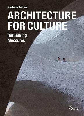 Architecture For Culture: Rethinking Museums - Béatrice Grenier - cover