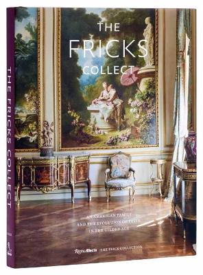 The Fricks Collect: An American Family and the Evolution of Taste During the Gilded Age - Ian Wardropper,Julian Fellowes - cover