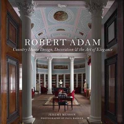Robert Adam: Country House Design, Decoration & the Art of Elegance - Jeremy Musson - cover