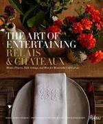 The Art of Entertaining Relais & Chateaux: Menus, Flowers, Table Settings, and More for Memorable Celebrations