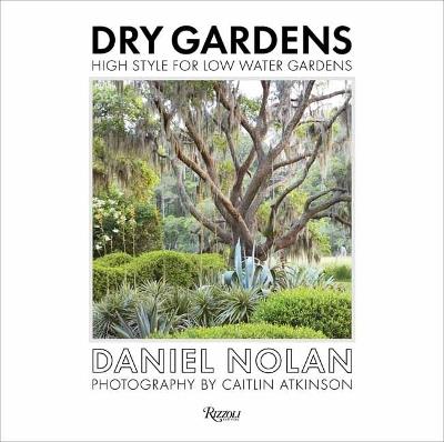 Dry Gardens: High Style for Low Water Gardens - Daniel Nolan,Flora Grubb - cover