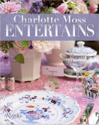 Charlotte Moss Entertains: Celebrations and Everyday Occasions - Charlotte Moss - cover
