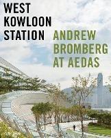 West Kowloon Station: Andrew Bromberg at Aedas - Philip Jodidio,Michael Web - cover