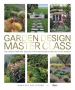 Garden Design Master Class: 100 Lessons from The World's Finest Designers on the Art of the Garden