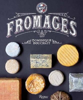 Fromages: A French Master's Guide to the Cheeses of France - Dominique Bouchait - cover