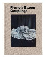 Francis Bacon: Couplings - Martin Harrison,Richard Calvocoressi - cover