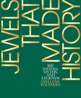 Jewels That Made History: 100 Stones, Myths, and Legends - Stellene Volandes - cover