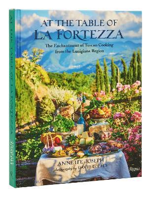 At the Table of La Fortezza: The Enchantment of Tuscan Cooking From the Lunigiana Region - Annette Joseph,David Loftus - cover