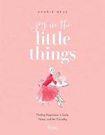 Joy in the Little Things: Finding Happiness in Style, Home, and the Everyday