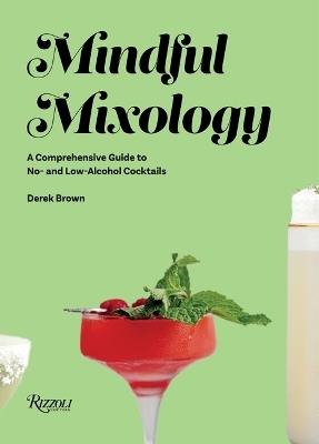 Mindful Mixology: A Comprehensive Guide to Low- and No- Alcohol Drinks with 60 Recipes - Drew Brown - cover