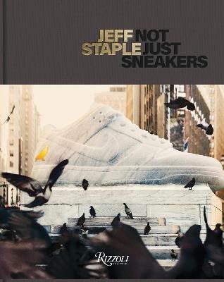 Jeff Staple: Not Just Sneakers - Jeff Staple,Hiroshi Fujiwara - cover