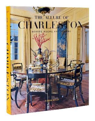 The Allure of Charleston: Houses, Rooms, and Gardens - Susan Sully - cover