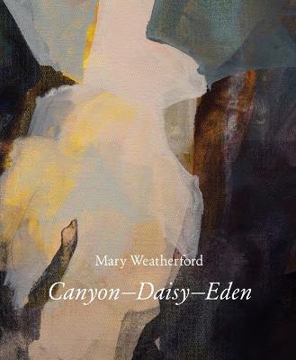 Mary Weatherford: Canyon-Daisy-Eden - Ian Berry,Bill Arning - cover