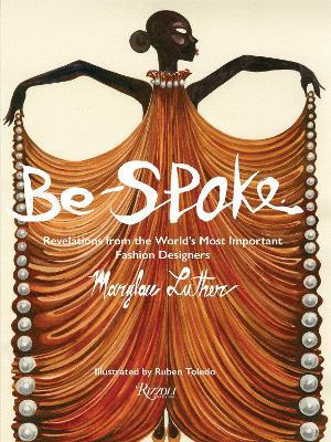 Be-Spoke: What the Most Important Fashion Designers in the World Told Only to Marylou Luther - Marylou Luther,Ruben Toledo - cover