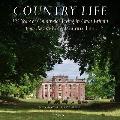 Country Life: 125 Years of Countryside Living in Great Britain from the Archives of Country Li fe - John Goodall,Kate Green - cover