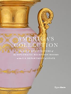 America's Collection: Art and Architecture of the Diplomatic Reception Rooms at the U.S. Department of State, The - Virginia Hart,Virginia Hart - cover