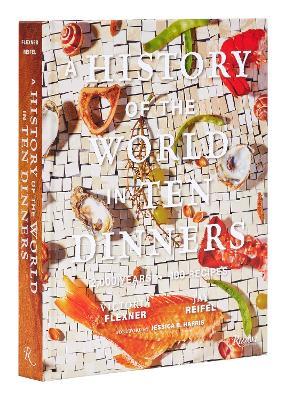 A History of the World in 10 Dinners: 2,000 Years, 100 Recipes - Victoria Flexner,Jay Reifel - cover