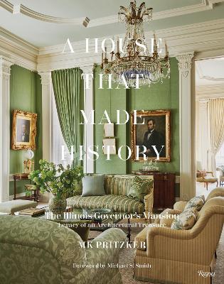 A House That Made History: The Illinois Governors Mansion, Legacy of an Architectural Treasure - MK Pritzker - cover