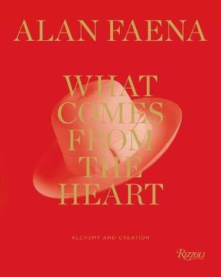 What Comes from the Heart: Alchemy and Creation - Alan Faena - cover