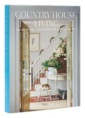 Country House Living: Celebrating the Beauty of Life at Home - Nora Murphy - cover
